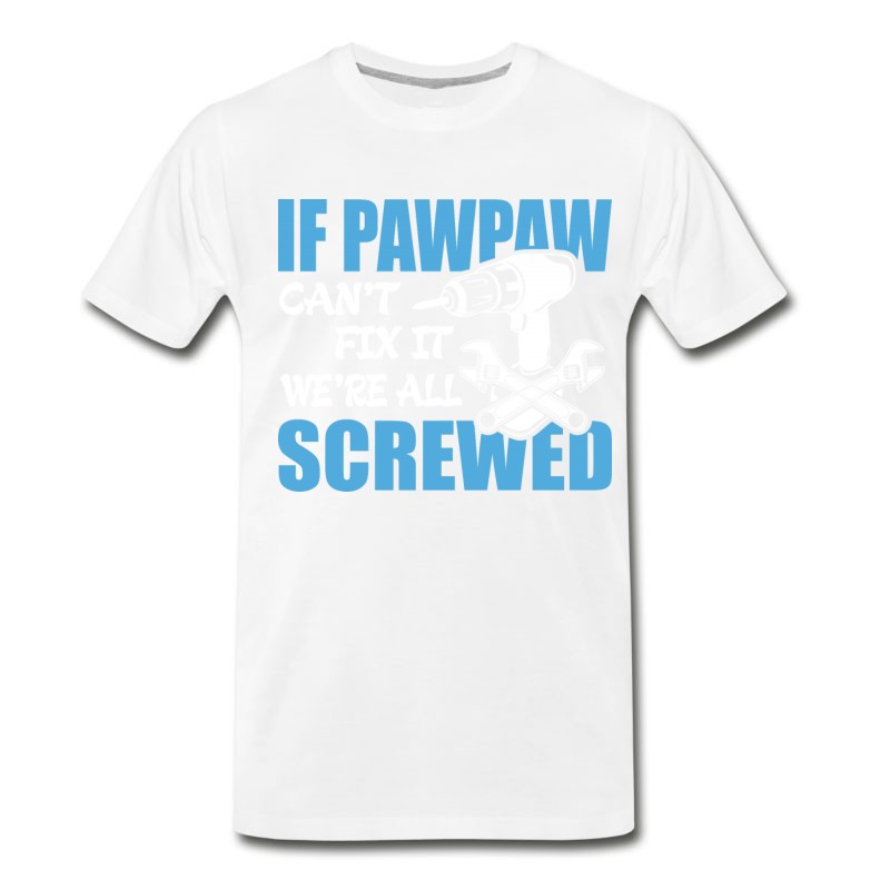 Men's If Pawpaw Can't Fix It Were It We're All Screwed T-Shirt