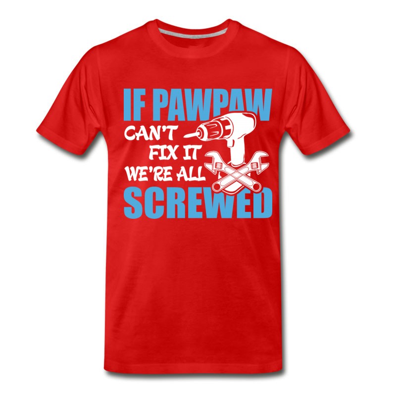 Men's If Pawpaw Can't Fix It Were It We're All Screwed T-Shirt