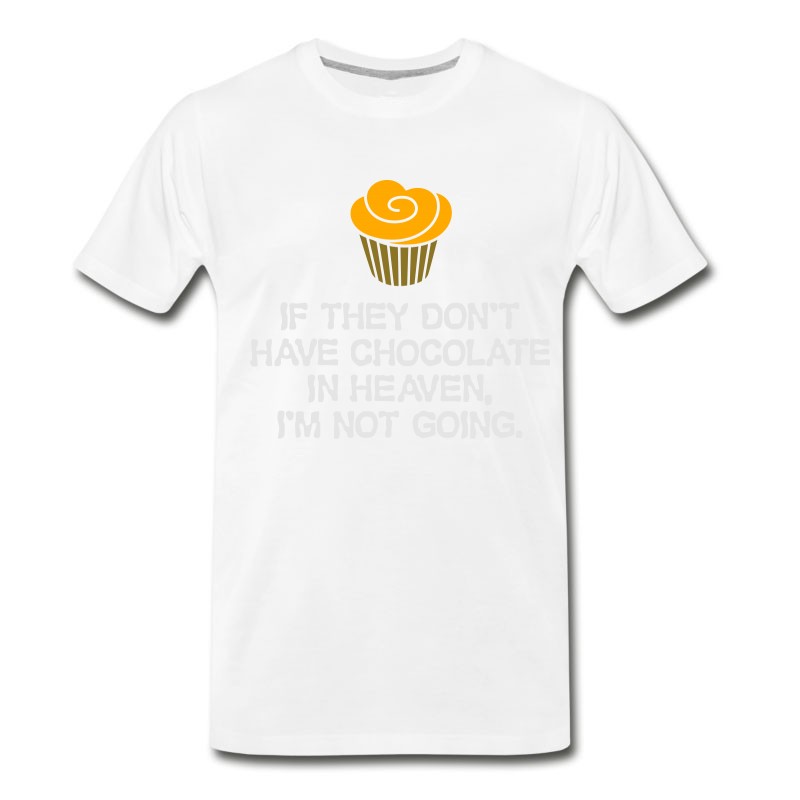 Men's If There's No Chocolate In Heaven ,I'm Not Going. T-Shirt