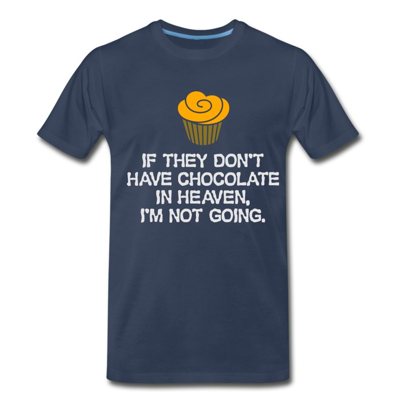 Men's If There's No Chocolate In Heaven ,I'm Not Going. T-Shirt