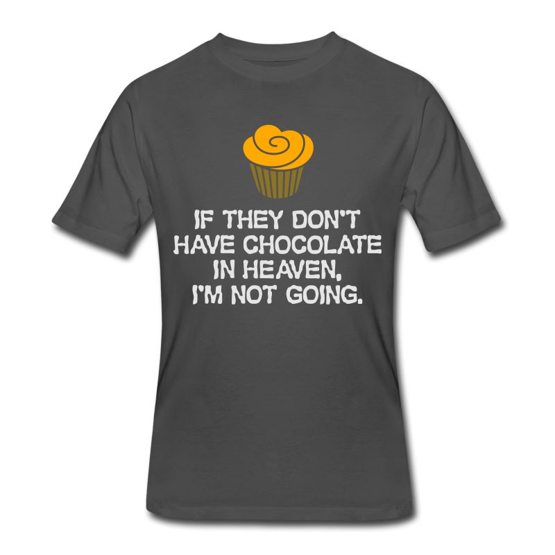 Men's If There's No Chocolate In Heaven ,I'm Not Going. T-Shirt