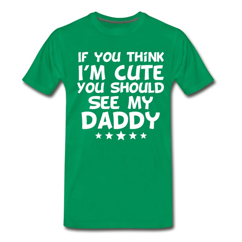 Men's If You Think I'm Cute You Should See My Daddy T-Shirt