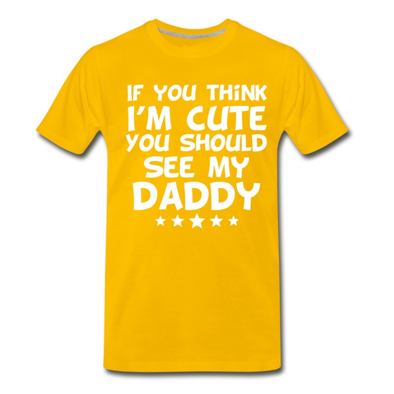 Men's If You Think I'm Cute You Should See My Daddy T-Shirt