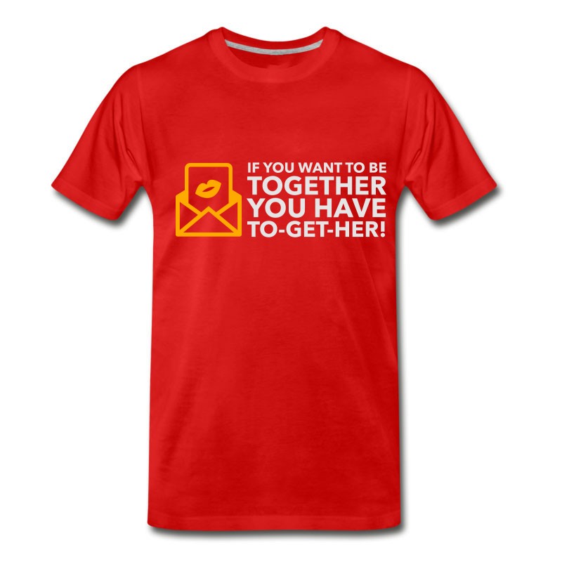 Men's If You Want To Be Together You Have To Get Her! T-Shirt