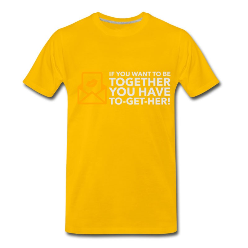 Men's If You Want To Be Together You Have To Get Her! T-Shirt