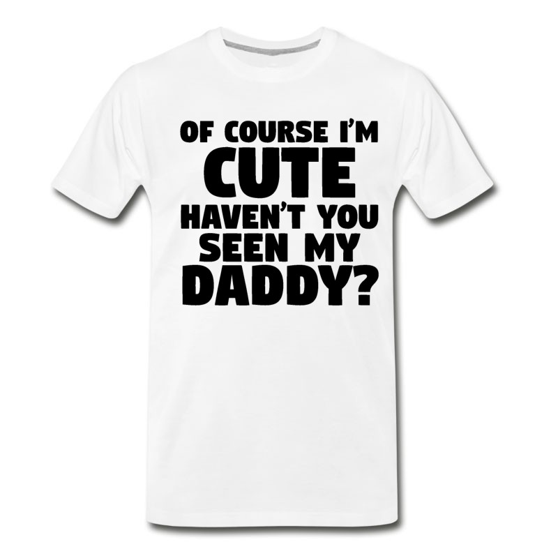 Men's I'm Cute Haven't You Seen My Daddy T-Shirt