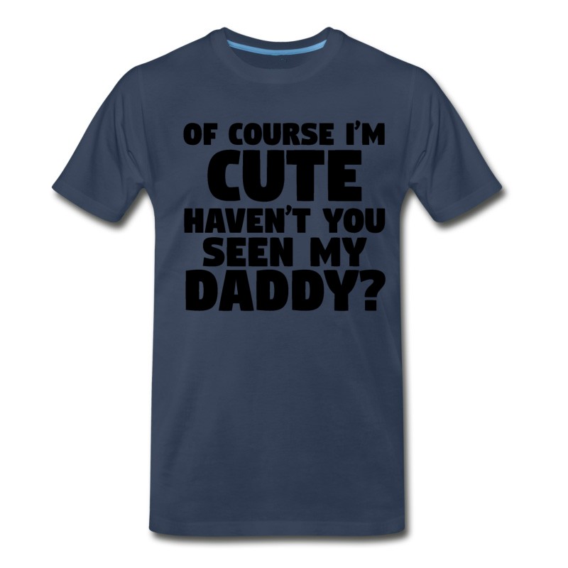 Men's I'm Cute Haven't You Seen My Daddy T-Shirt