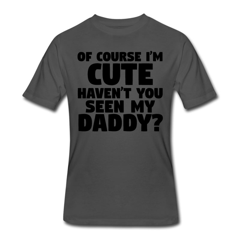 Men's I'm Cute Haven't You Seen My Daddy T-Shirt