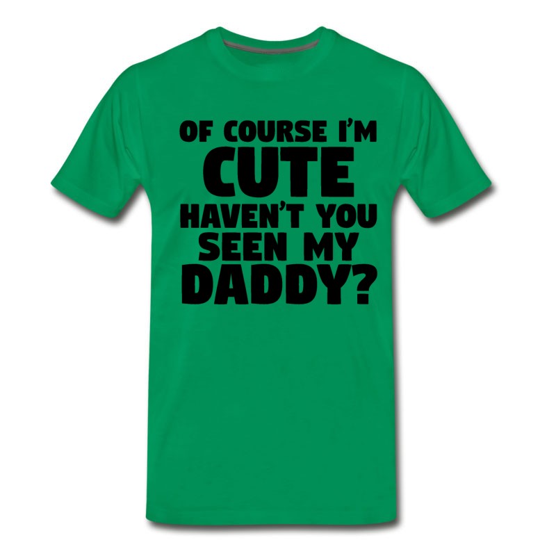 Men's I'm Cute Haven't You Seen My Daddy T-Shirt