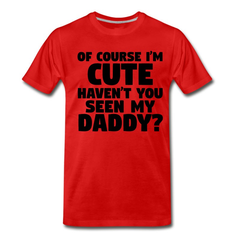 Men's I'm Cute Haven't You Seen My Daddy T-Shirt