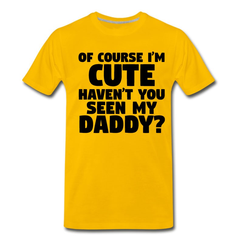 Men's I'm Cute Haven't You Seen My Daddy T-Shirt