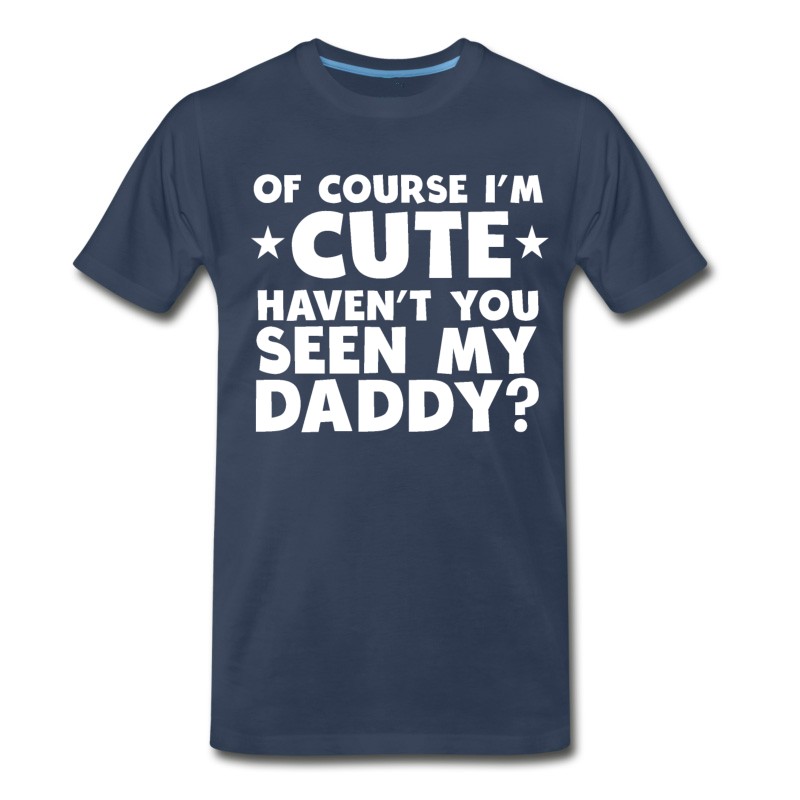 Men's I'm Cute Haven't You Seen My Daddy T-Shirt