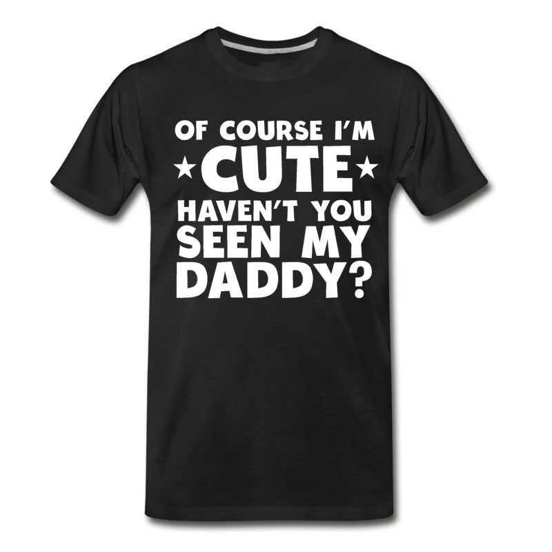 Men's I'm Cute Haven't You Seen My Daddy T-Shirt