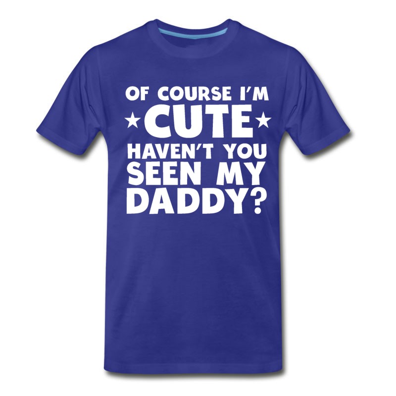 Men's I'm Cute Haven't You Seen My Daddy T-Shirt