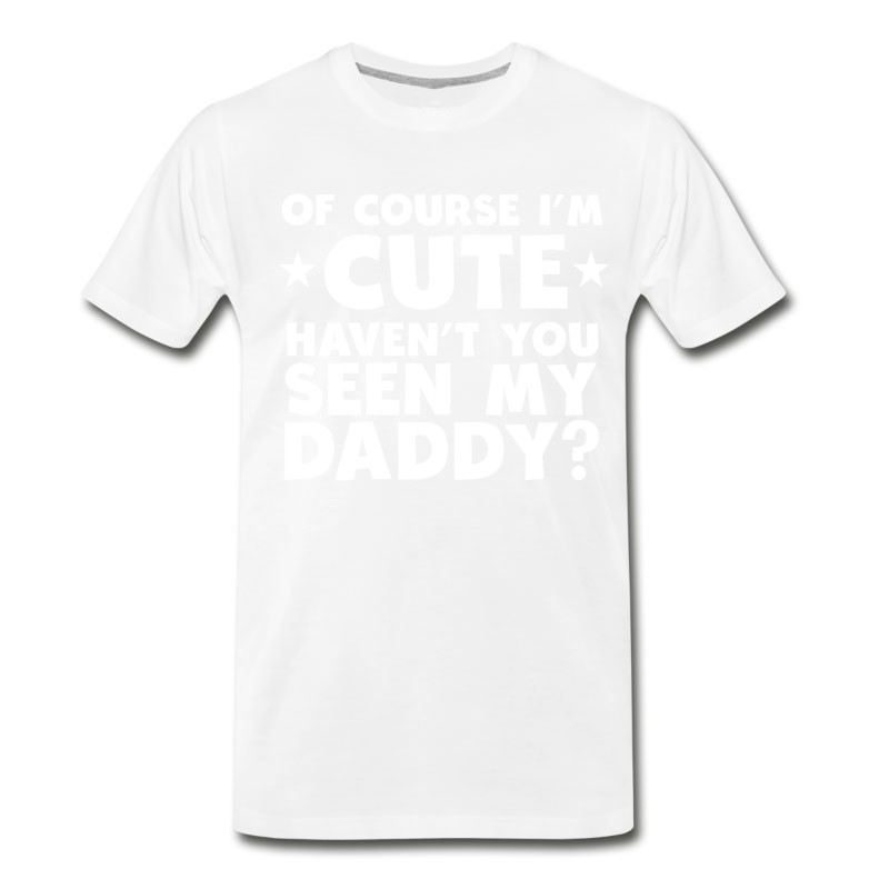 Men's I'm Cute Haven't You Seen My Daddy T-Shirt