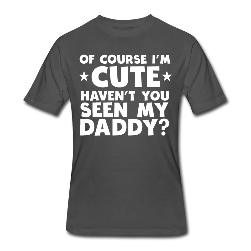 Men's I'm Cute Haven't You Seen My Daddy T-Shirt