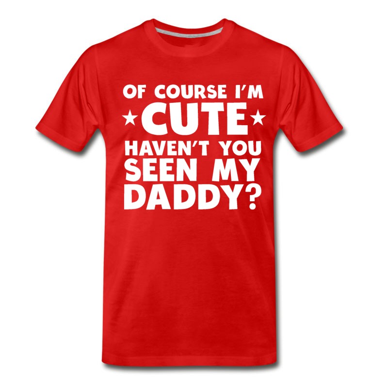 Men's I'm Cute Haven't You Seen My Daddy T-Shirt