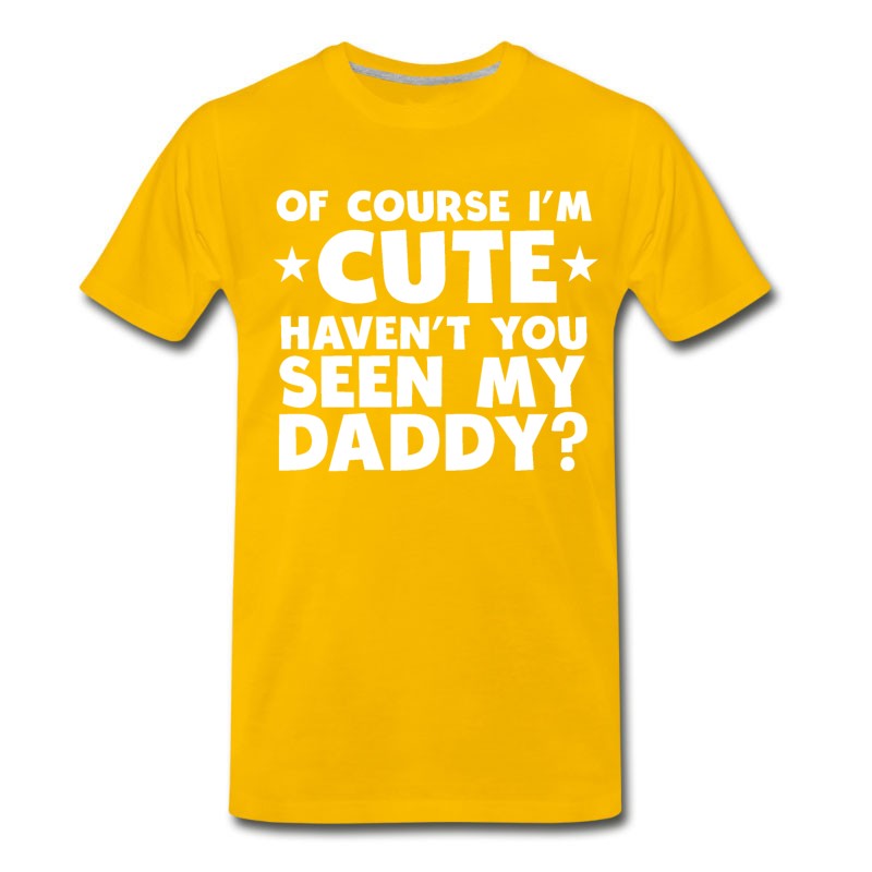 Men's I'm Cute Haven't You Seen My Daddy T-Shirt