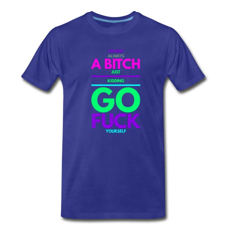 Men's I'm Not Always A Bitch Go Fuck Yourself T-Shirt