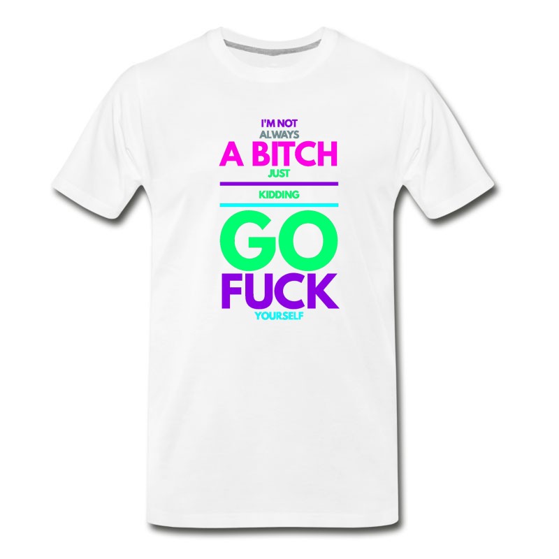 Men's I'm Not Always A Bitch Go Fuck Yourself T-Shirt