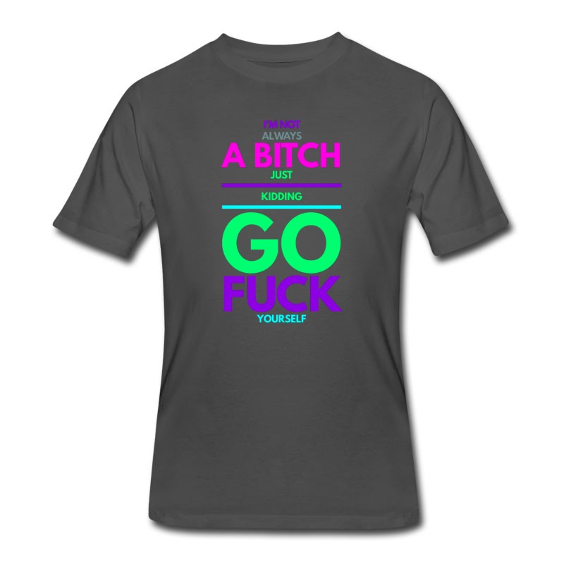 Men's I'm Not Always A Bitch Go Fuck Yourself T-Shirt