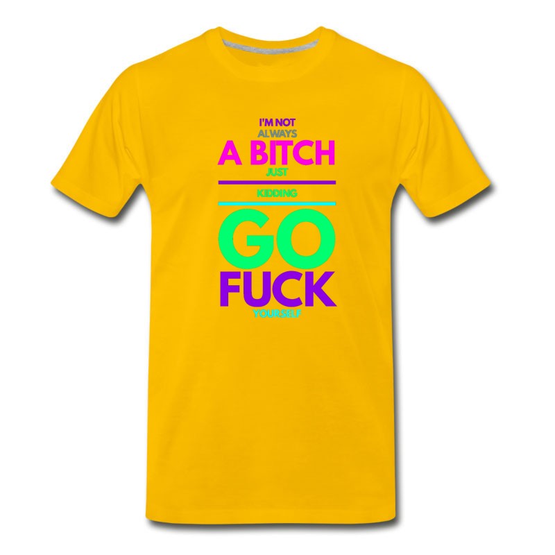 Men's I'm Not Always A Bitch Go Fuck Yourself T-Shirt