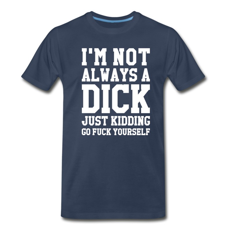 Men's I'M NOT ALWAYS A DICK JUST KIDDING T-Shirt