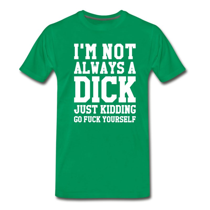 Men's I'M NOT ALWAYS A DICK JUST KIDDING T-Shirt