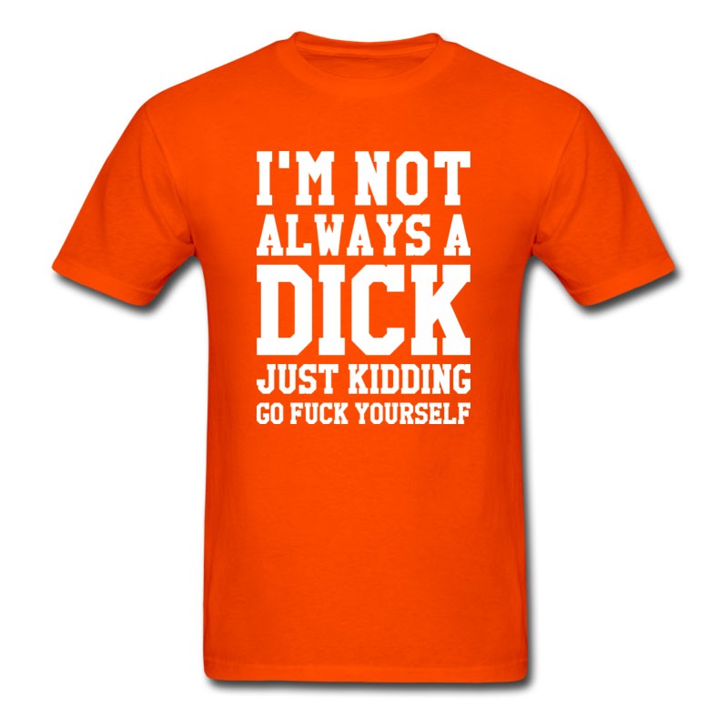 Men's I'M NOT ALWAYS A DICK JUST KIDDING T-Shirt