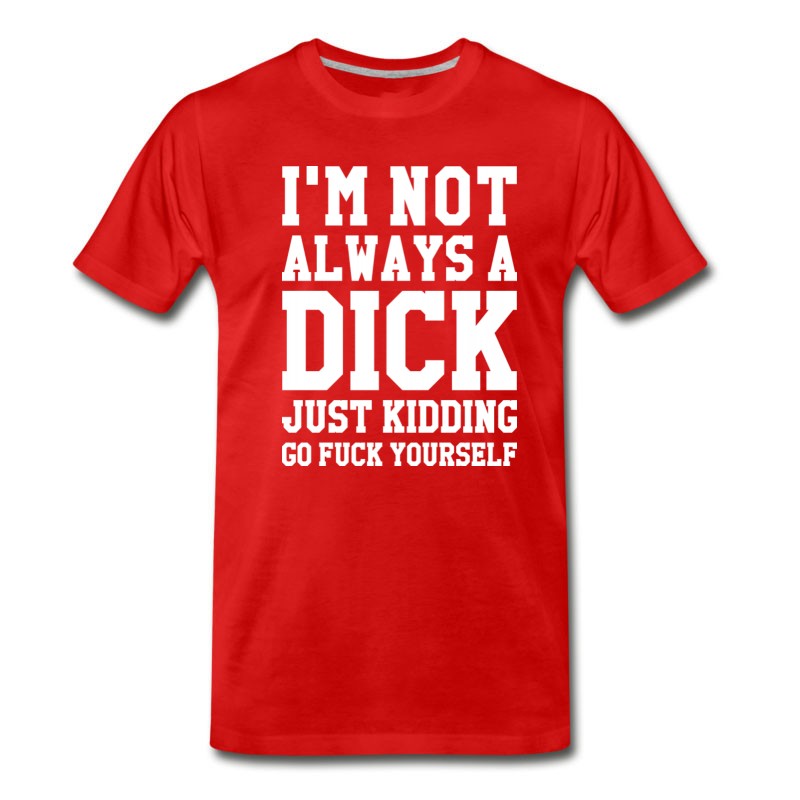 Men's I'M NOT ALWAYS A DICK JUST KIDDING T-Shirt