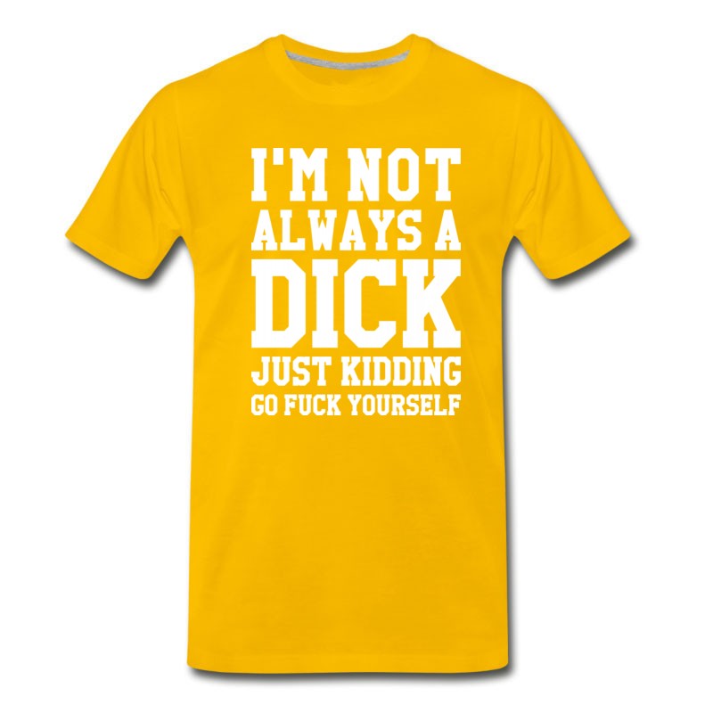 Men's I'M NOT ALWAYS A DICK JUST KIDDING T-Shirt