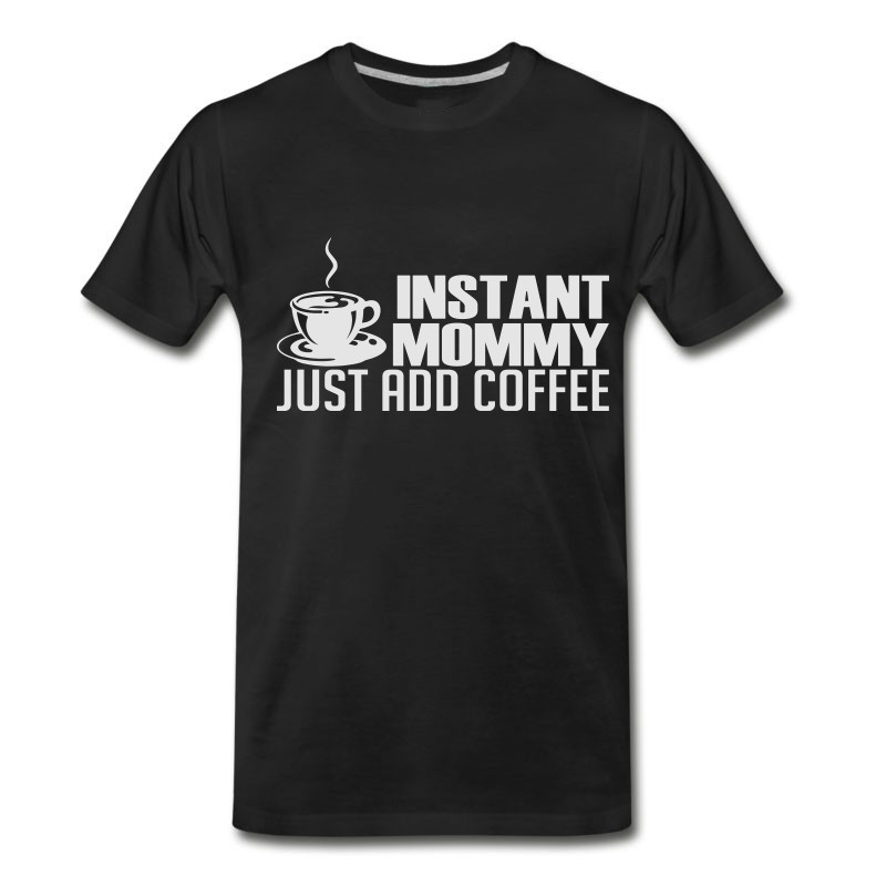 Men's Instant Mommy Just Add Coffee T-Shirt