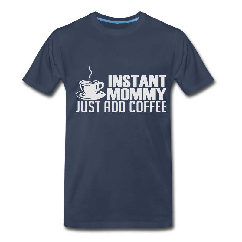 Men's Instant Mommy Just Add Coffee T-Shirt