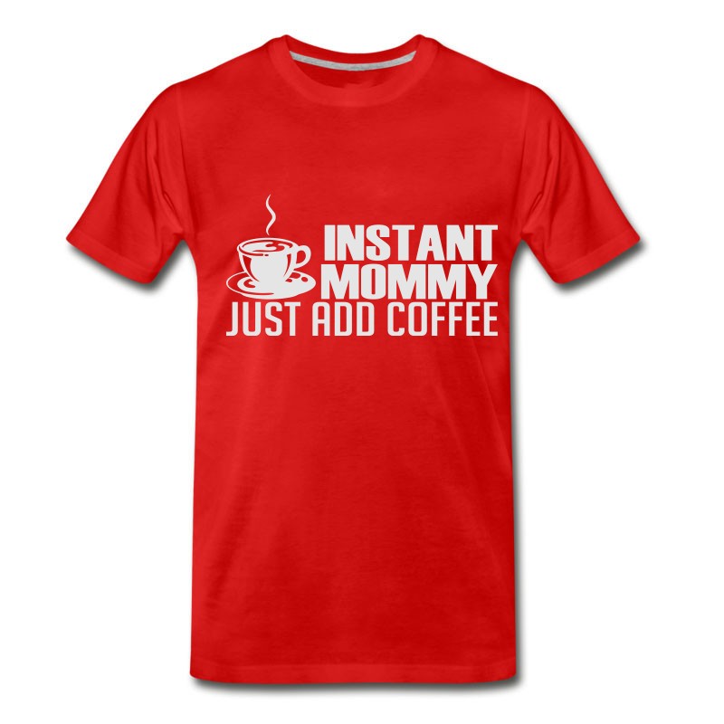 Men's Instant Mommy Just Add Coffee T-Shirt