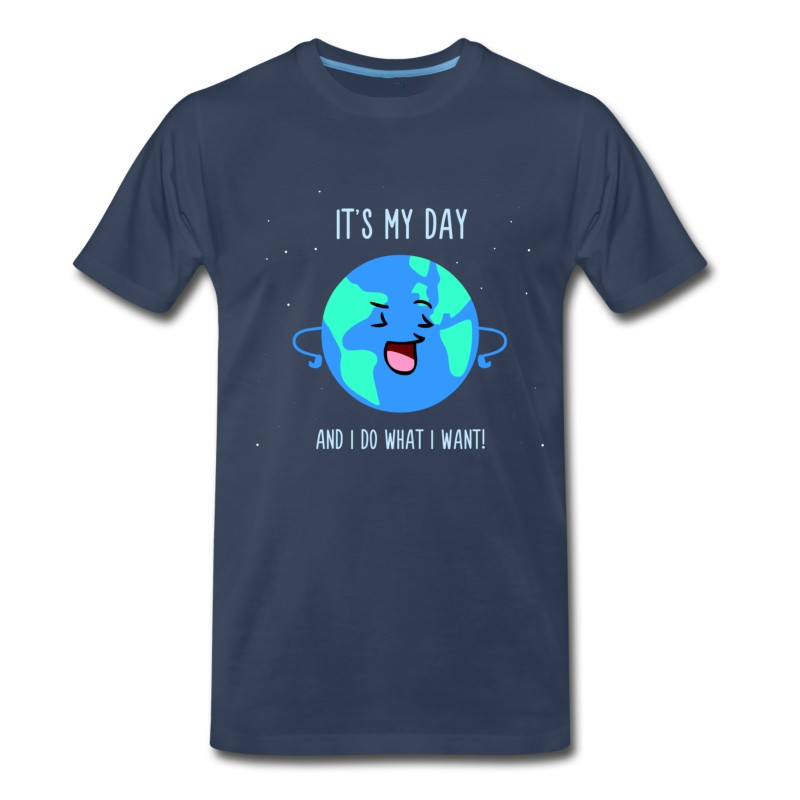 Men's It's My Day And Do What I Want - Cute Earth Day T-Shirt