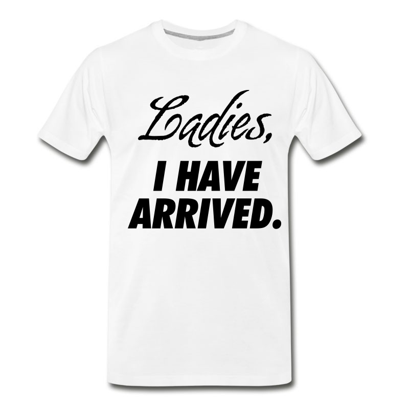 Men's Ladies, I Have Arrived T-Shirt