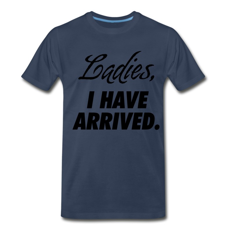 Men's Ladies, I Have Arrived T-Shirt