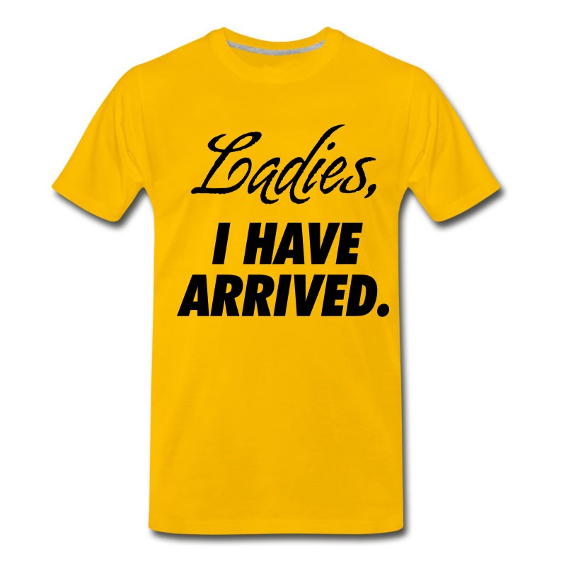 Men's Ladies, I Have Arrived T-Shirt