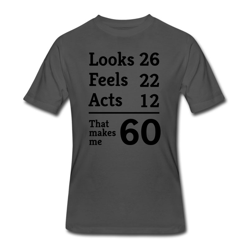 Men's Looks 26. Feels 26. Acts 12. That Makes Me 60 T-Shirt