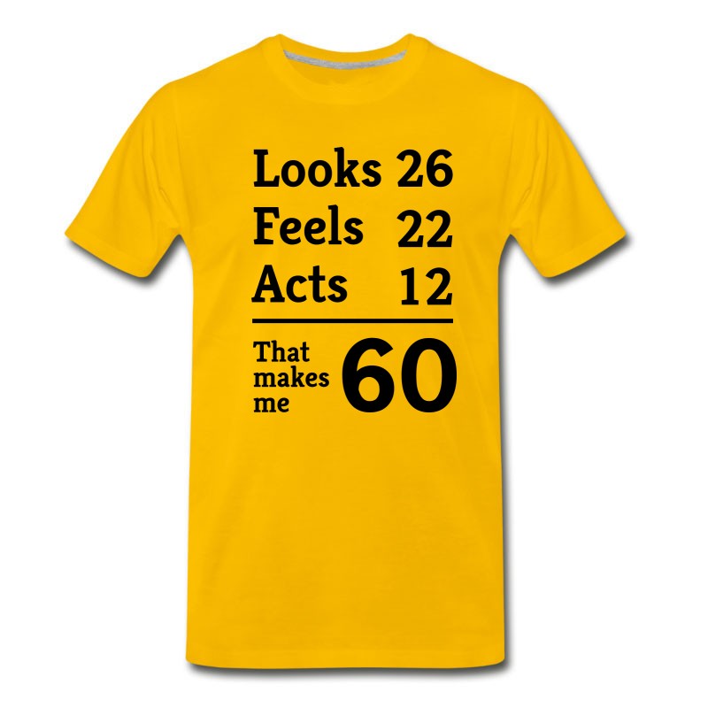 Men's Looks 26. Feels 26. Acts 12. That Makes Me 60 T-Shirt