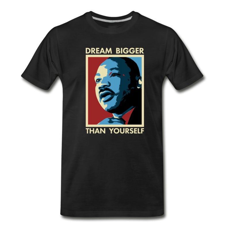 Men's MLK Dream Bigger Than Yourself T-Shirt