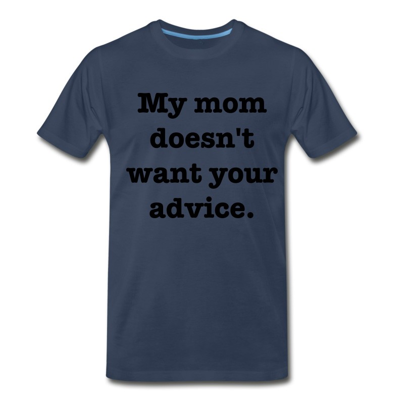 Men's My Mom Doesn't Want Your Advice T-Shirt