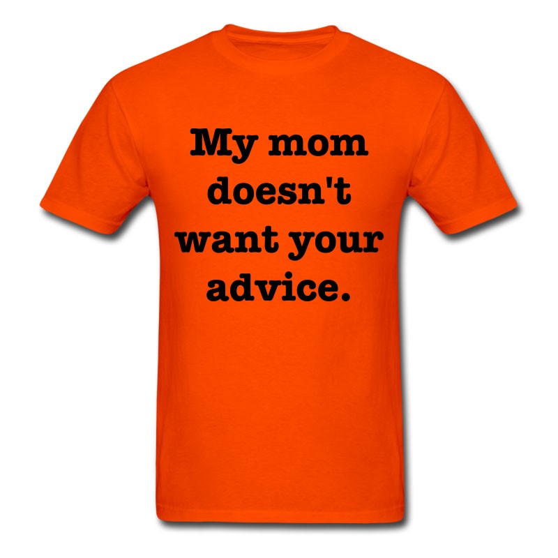 Men's My Mom Doesn't Want Your Advice T-Shirt