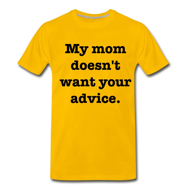 Men's My Mom Doesn't Want Your Advice T-Shirt