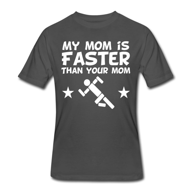 Men's My Mom Is Faster Than Your Mom T-Shirt