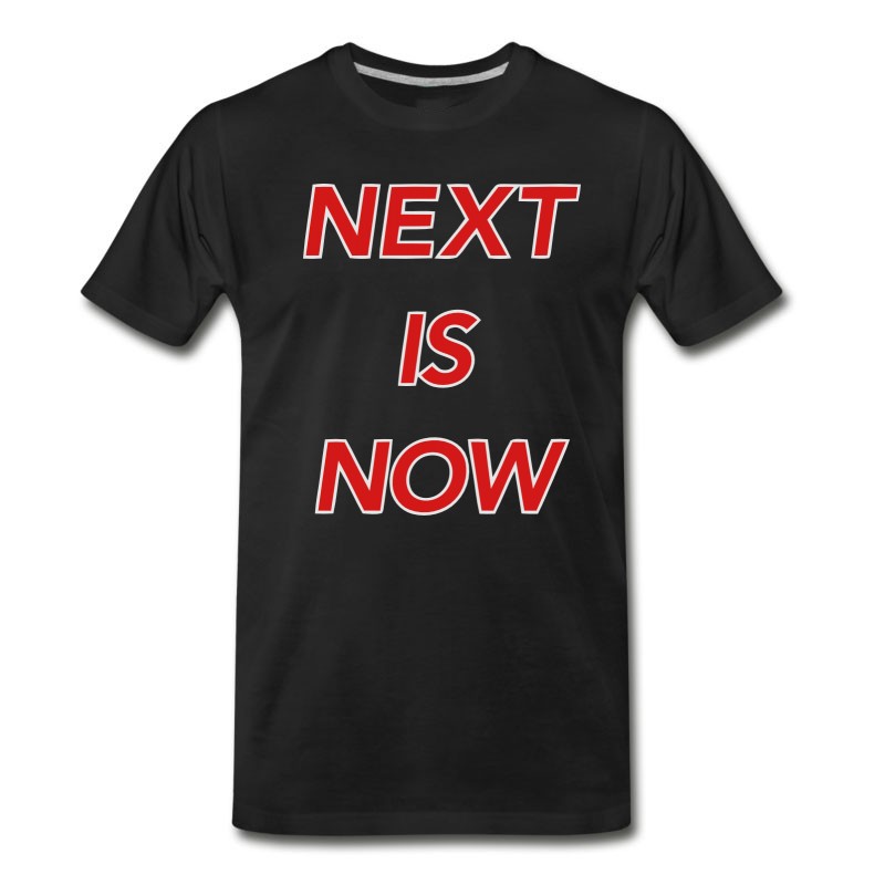 Men's NEXT IS NOW! T-Shirt