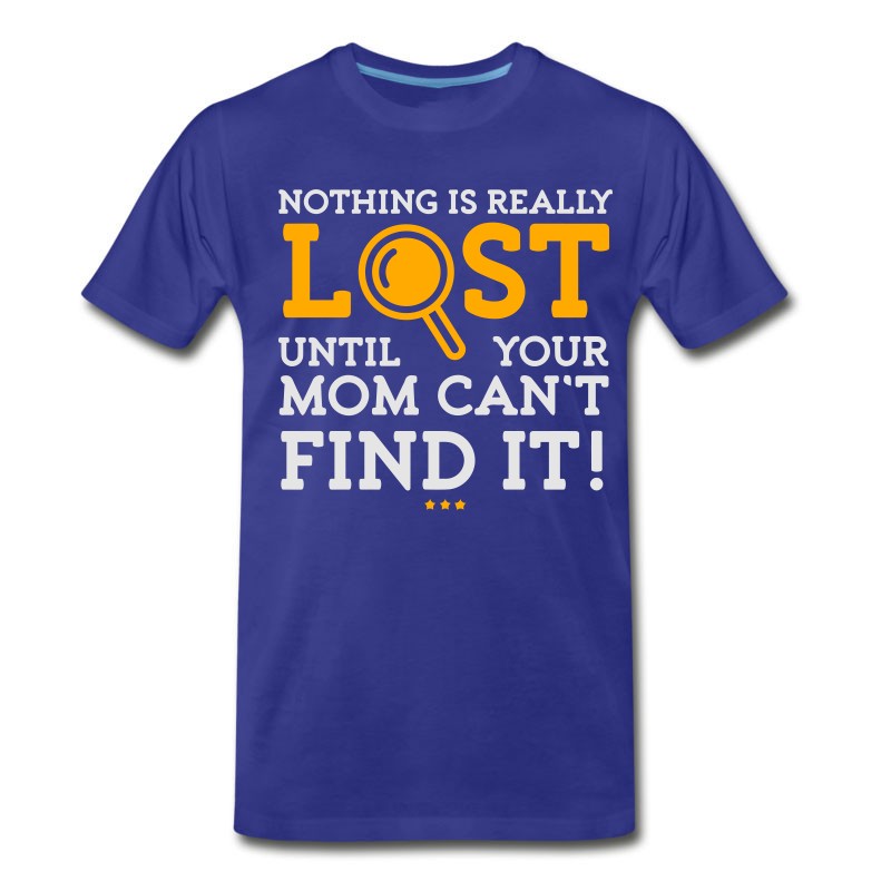 Men's Nothing Is Lost Until Your Mom Can't Find It! T-Shirt