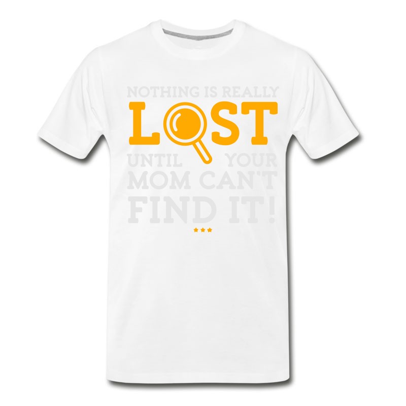 Men's Nothing Is Lost Until Your Mom Can't Find It! T-Shirt