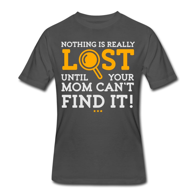 Men's Nothing Is Lost Until Your Mom Can't Find It! T-Shirt