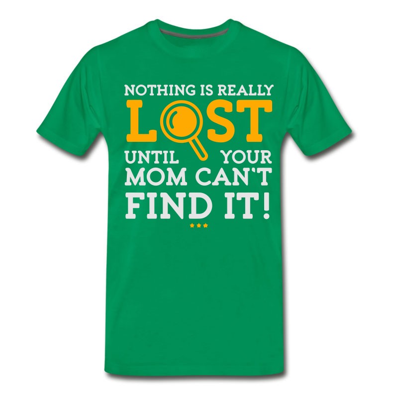 Men's Nothing Is Lost Until Your Mom Can't Find It! T-Shirt